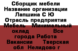 Сборщик мебели › Название организации ­ Лапшина С.Ю. › Отрасль предприятия ­ Мебель › Минимальный оклад ­ 20 000 - Все города Работа » Вакансии   . Тверская обл.,Нелидово г.